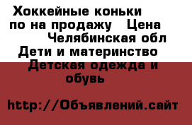 Хоккейные коньки 28-31 по на продажу › Цена ­ 1 000 - Челябинская обл. Дети и материнство » Детская одежда и обувь   